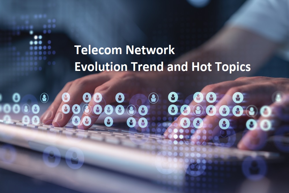 Telecom Network Evolution Trend and Hot Topics